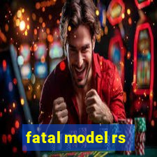 fatal model rs